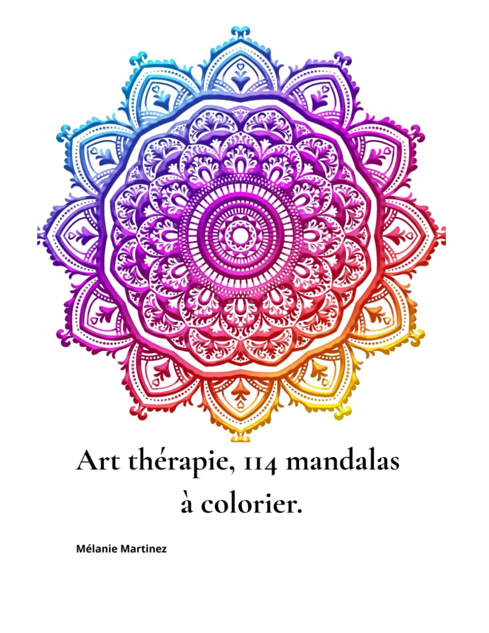 Art thérapie, 114 mandalas à colorier: Pour calmer le mental, libérer la créativité et se reconnecter à soi.