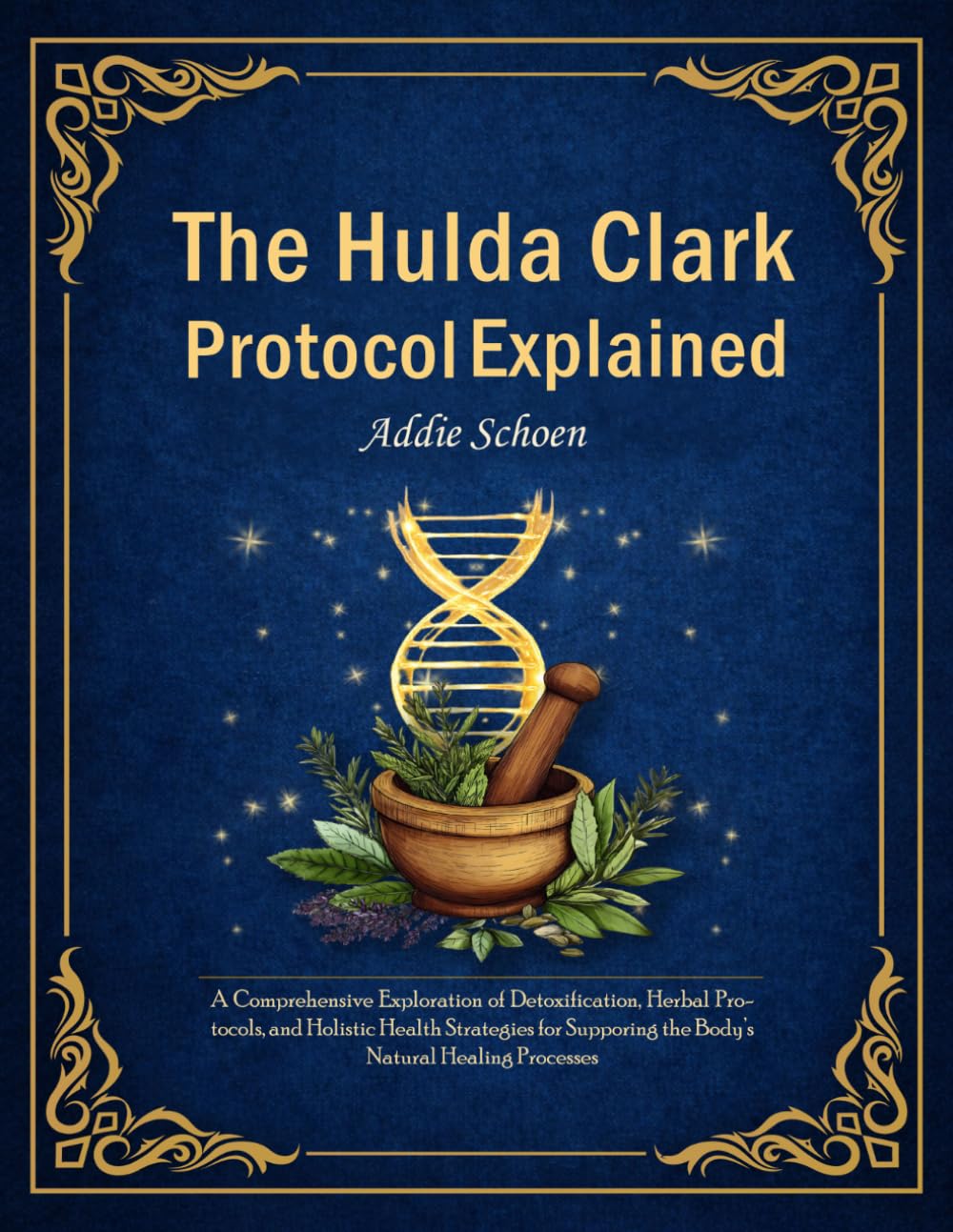 The Hulda Clark Protocol Explained: A Comprehensive Exploration of Detoxification, Herbal Protocols, and Holistic Health Strategies for Supporting the Body’s Natural Healing Processes
