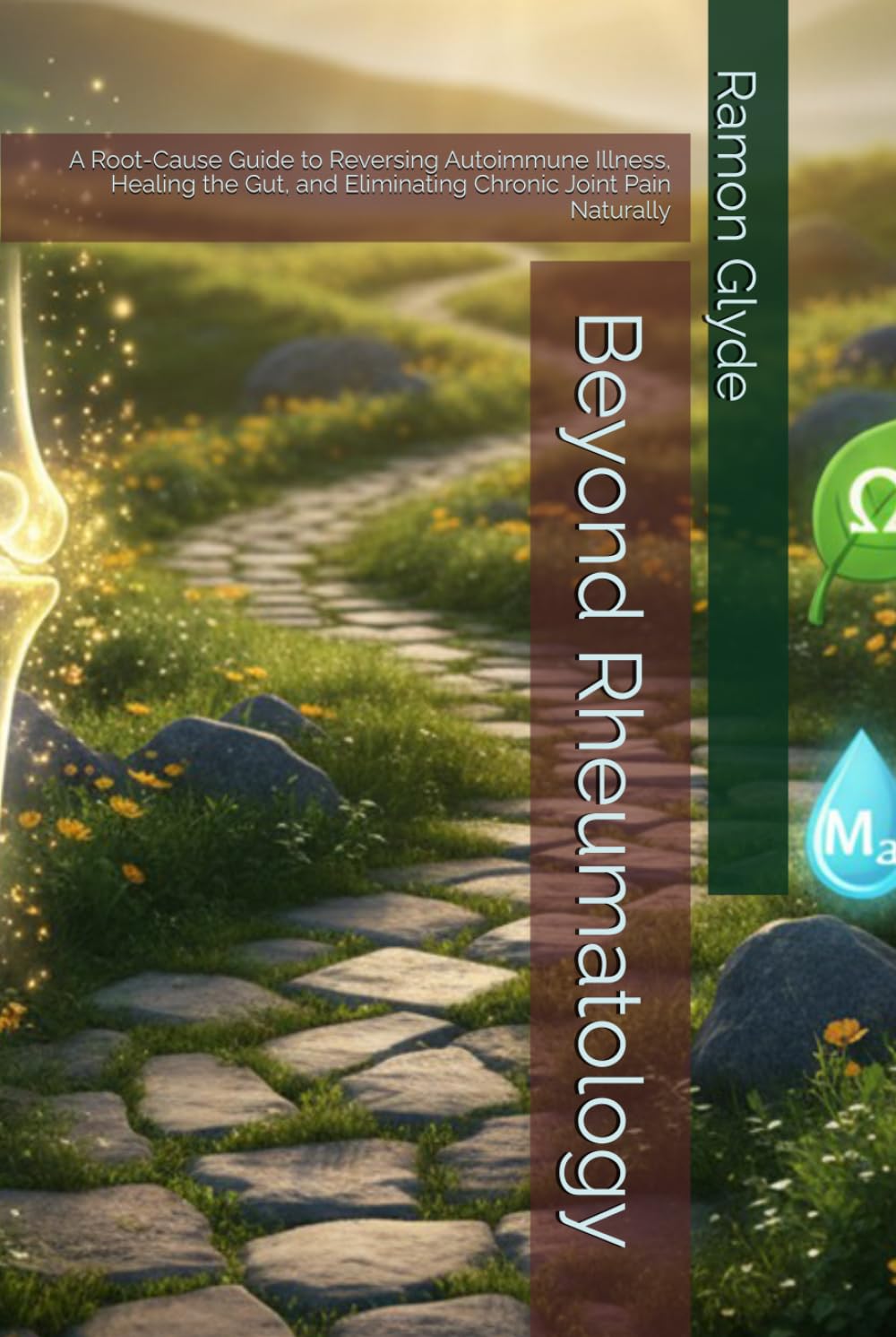 Beyond Rheumatology: A Root-Cause Guide to Reversing Autoimmune Illness, Healing the Gut, and Eliminating Chronic Joint Pain Naturally