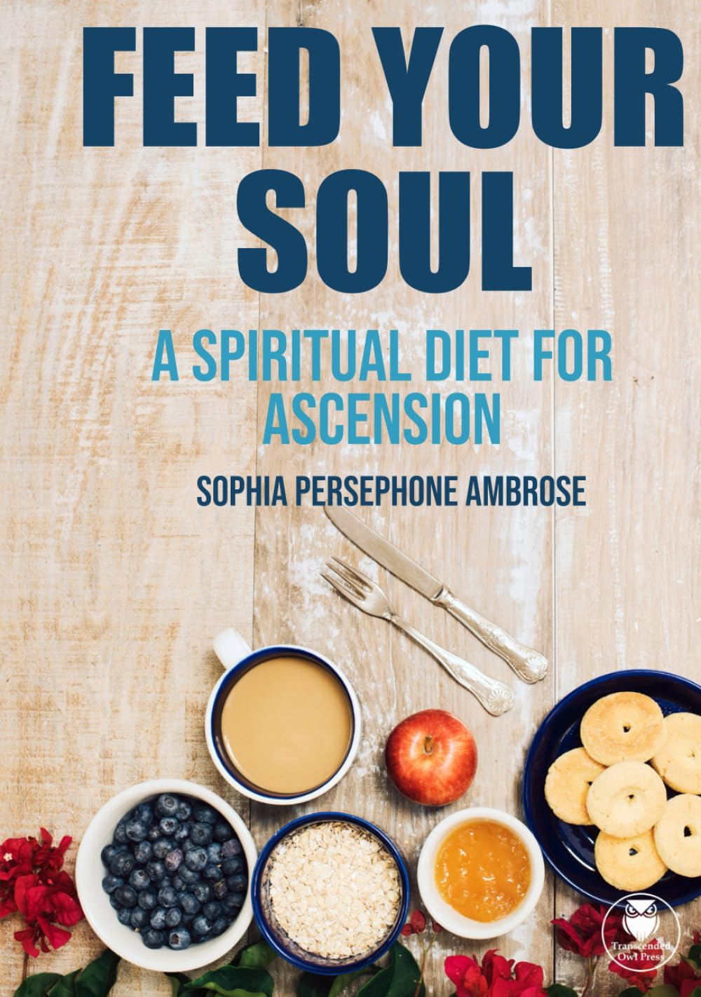 Feed Your Soul: A Spiritual Diet for Ascension