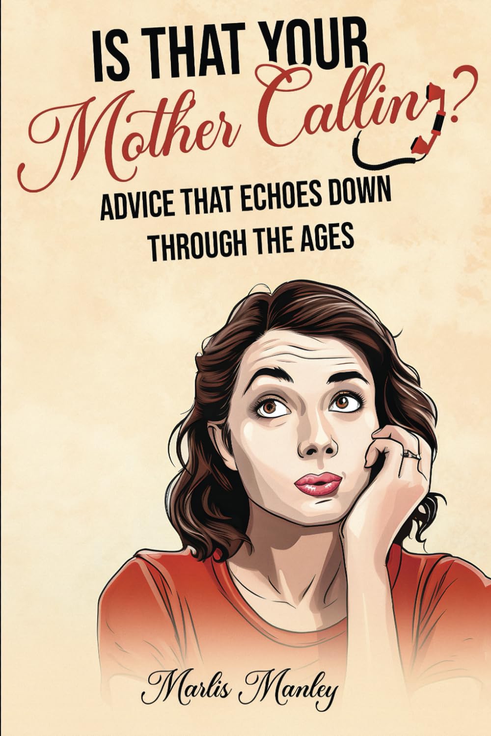 IS THAT YOUR MOTHER CALLING? Advice that Echoes Down Through the Ages