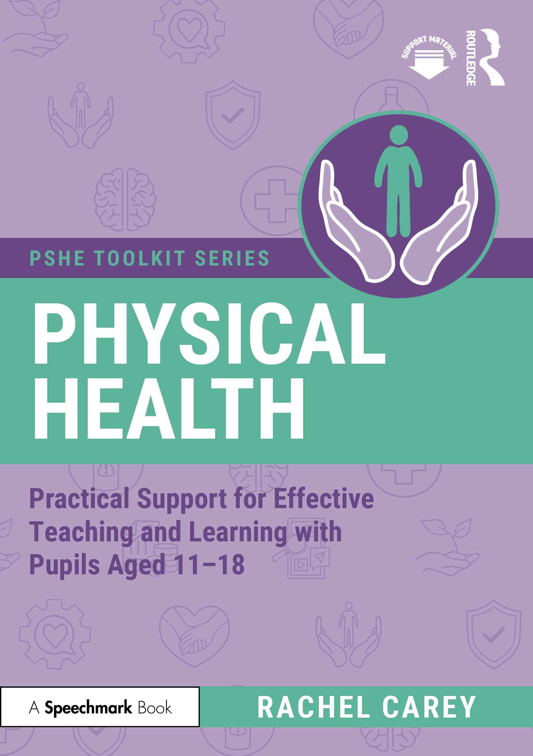 Physical Health: Practical Support for Effective Teaching and Learning with pupils aged 11 – 18 (PSHE Toolkits)