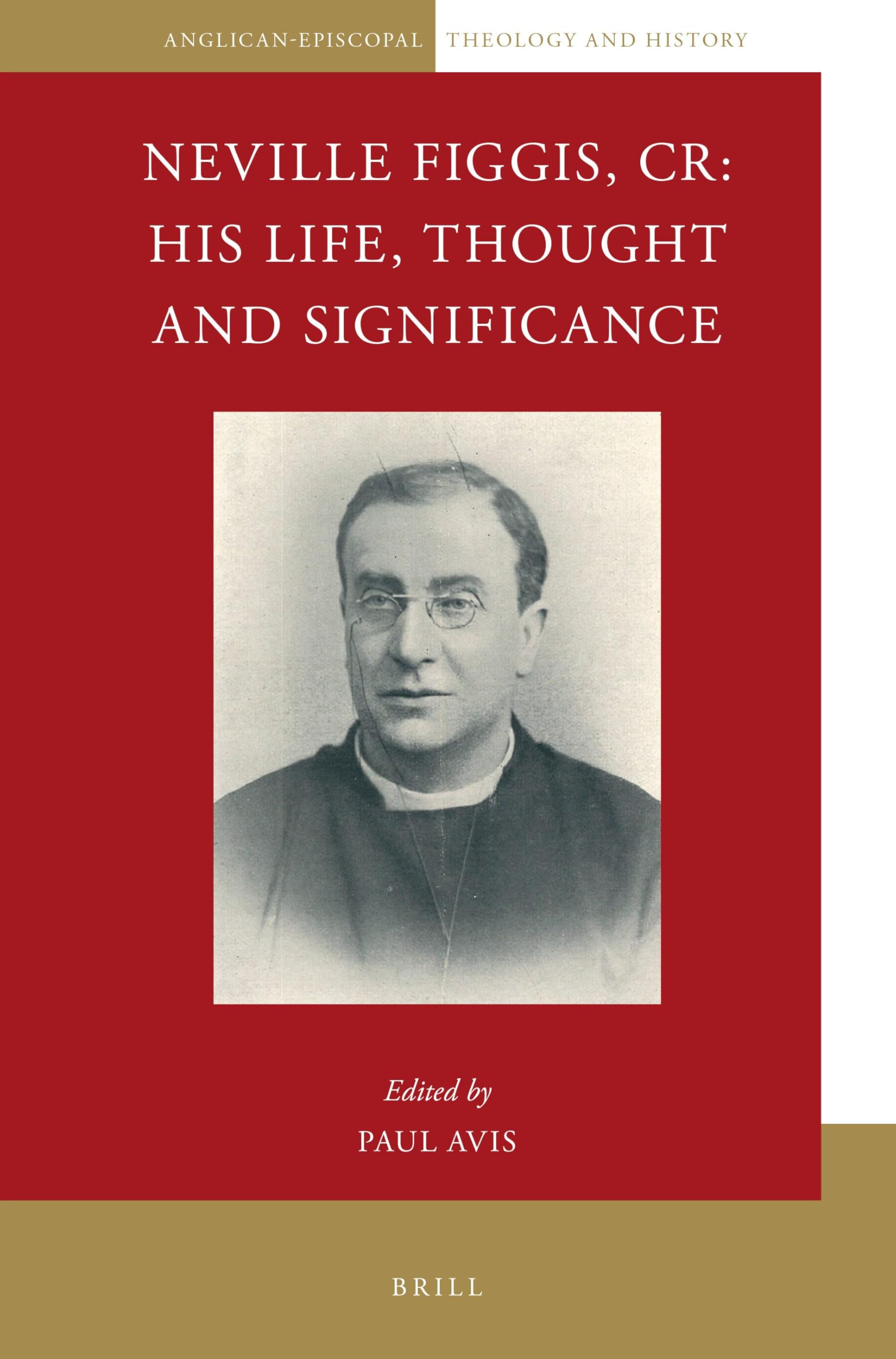 Neville Figgis, CR: His Life, Thought and Significance: 7 (Anglican-Episcopal Theology and History, 7)