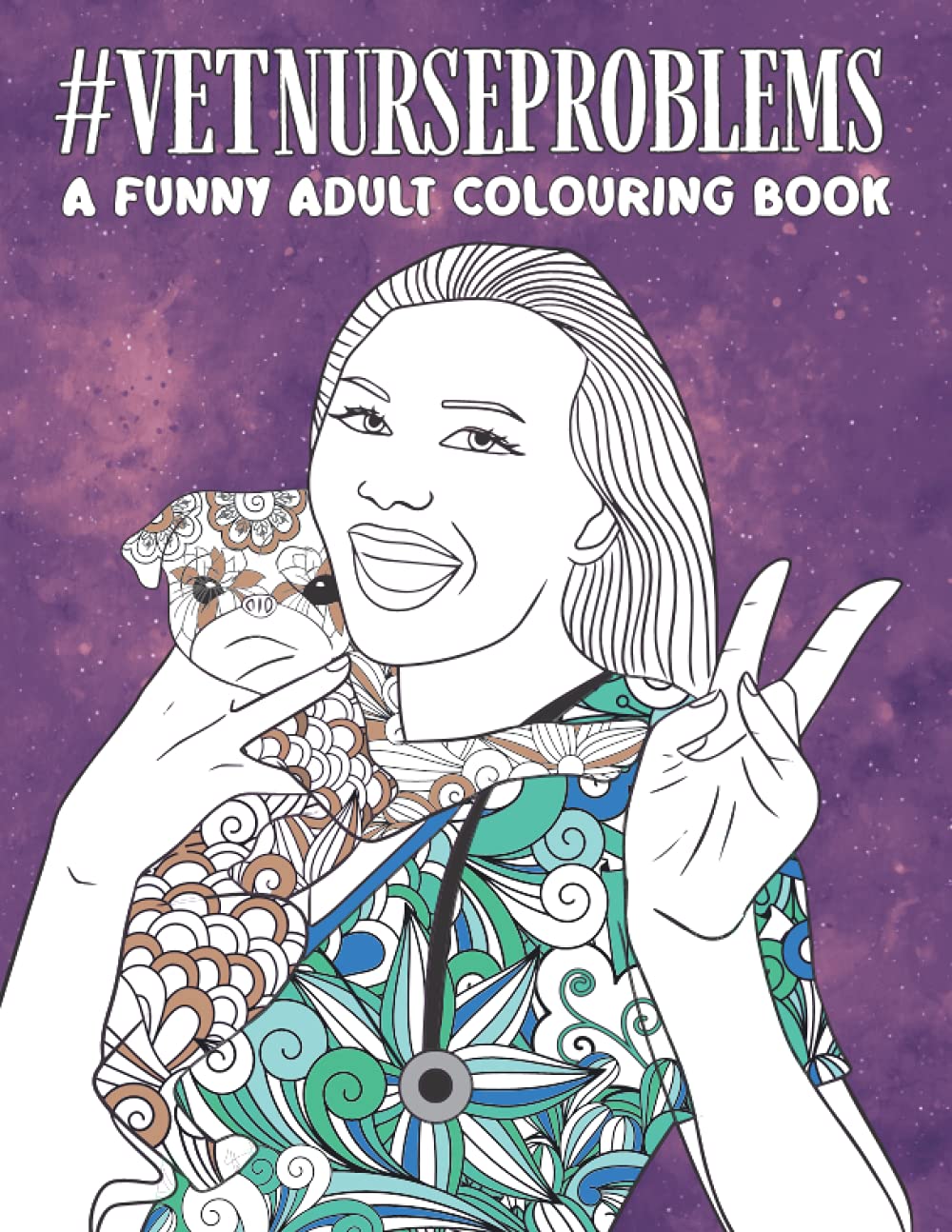 Vet Nurse Problems Colouring Book: A Funny & Snarky Veterinary Nursing Appreciation Gift Idea