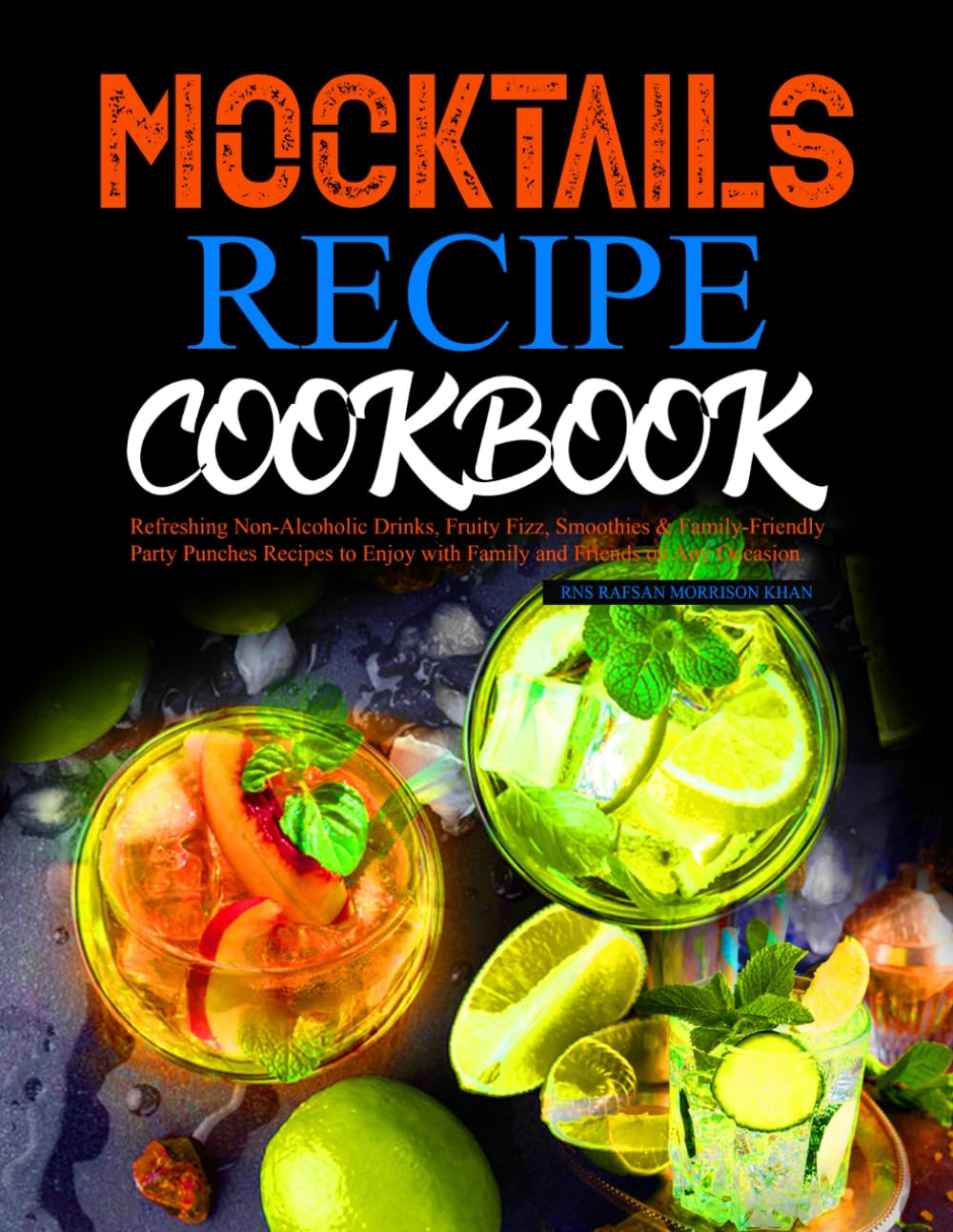 Mocktails Recipe Cookbook: Refreshing Non-Alcoholic Drinks, Fruity Fizz, Smoothies & Family-Friendly Party Punches Recipes to Enjoy with Family and Friends on Any Occasion.