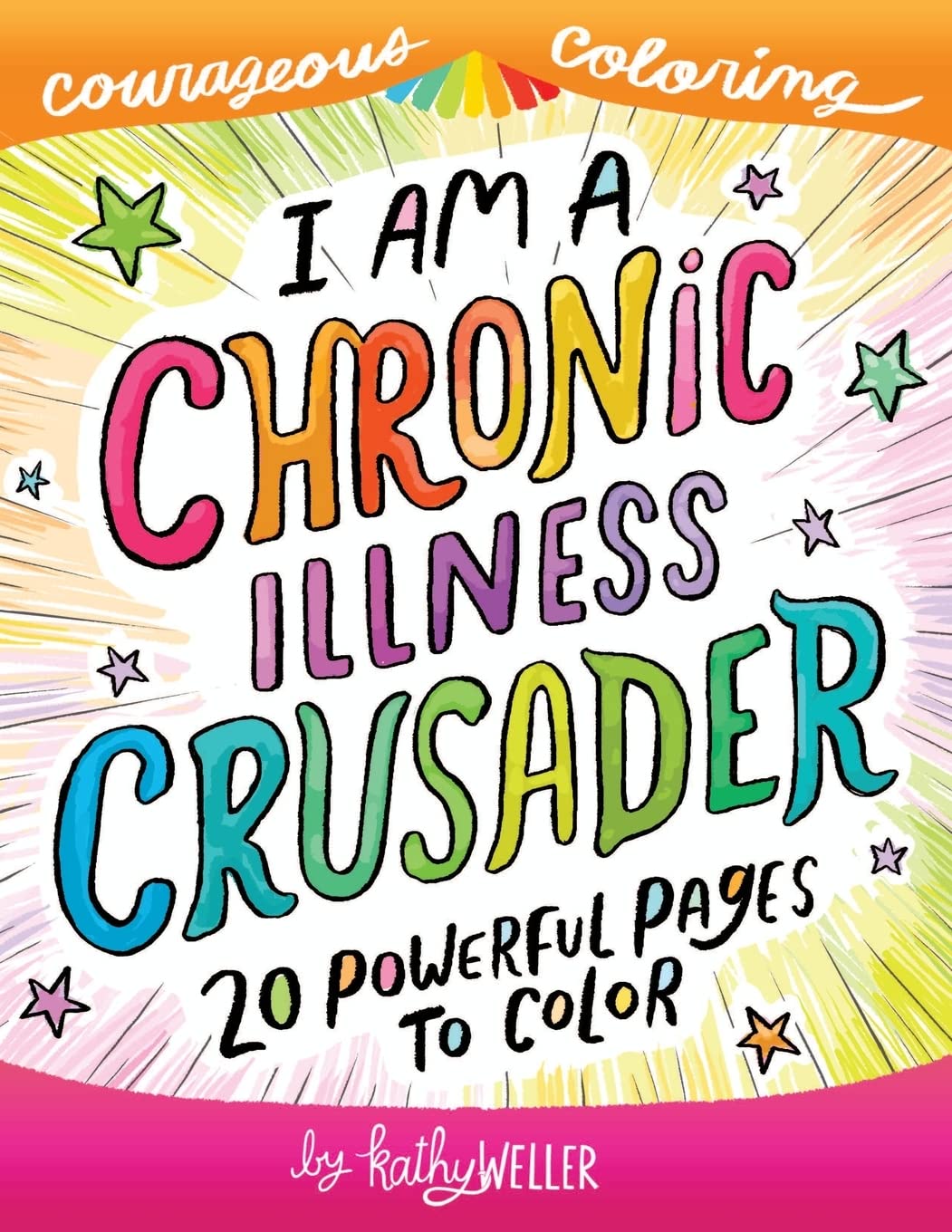 I Am A Chronic Illness Crusader: An Adult Coloring Book for Encouragement, Strength and Positive Vibes: 20 Powerful Pages To Color: Volume 2 (Courageous Coloring)