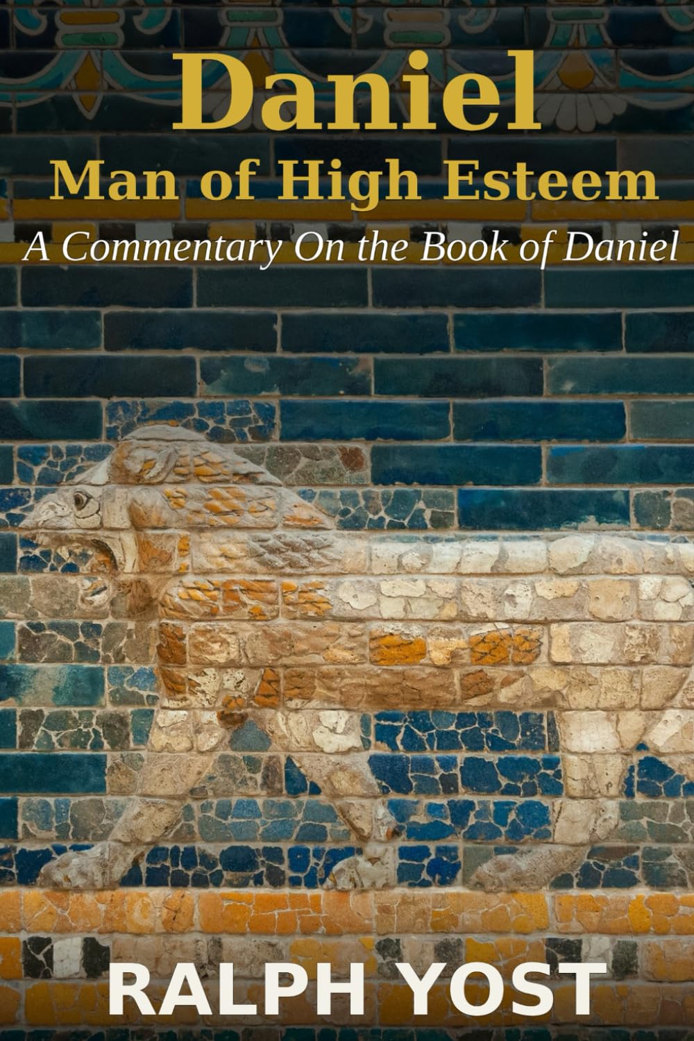 Daniel: Man of High Esteem: A Commentary On the Book of Daniel