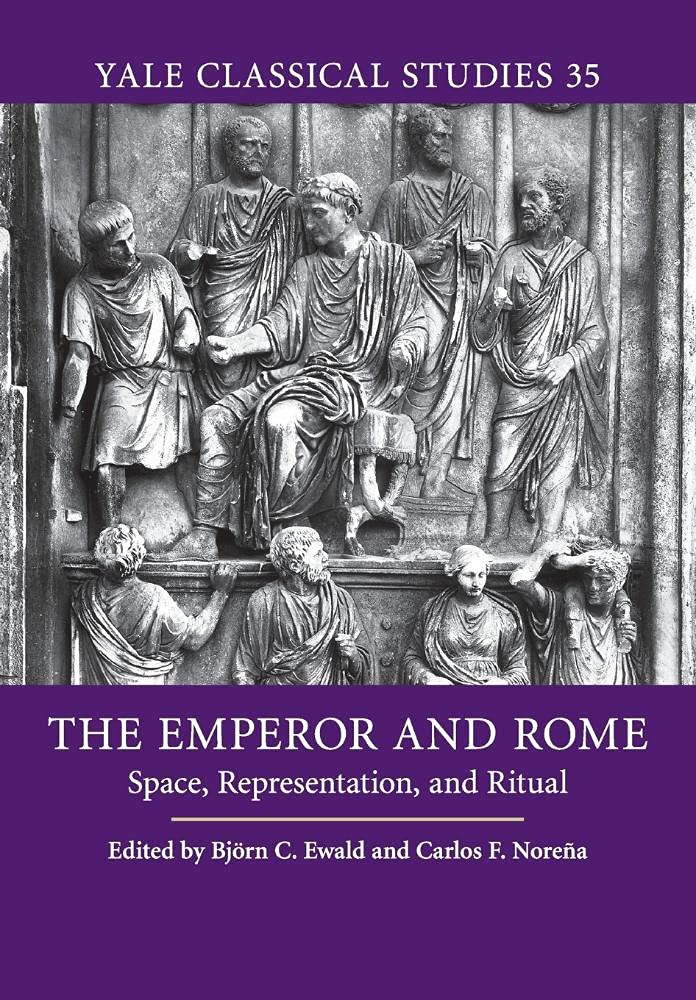 The Emperor and Rome: Space, Representation, and Ritual: 35 (Yale Classical Studies, Series Number 35)