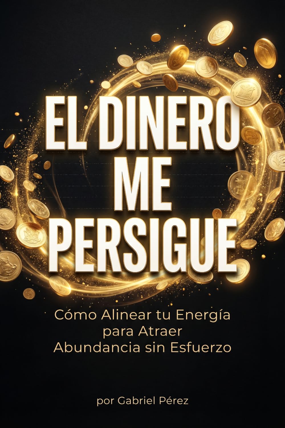 “El Dinero Me Persigue: Cómo Alinear tu Energía para Atraer Abundancia sin Esfuerzo”