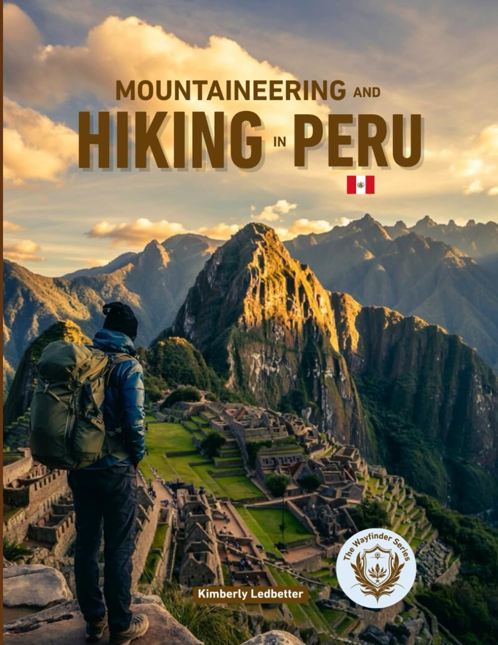 Mountaineering And Hiking in Peru: The Complete Guide to the Inca Trail, Salkantay, & Beyond with Maps, Pics, Itineraries, Altitude Acclimatization ... Huaraz (The Wayfinder (Pulse of the Planet))