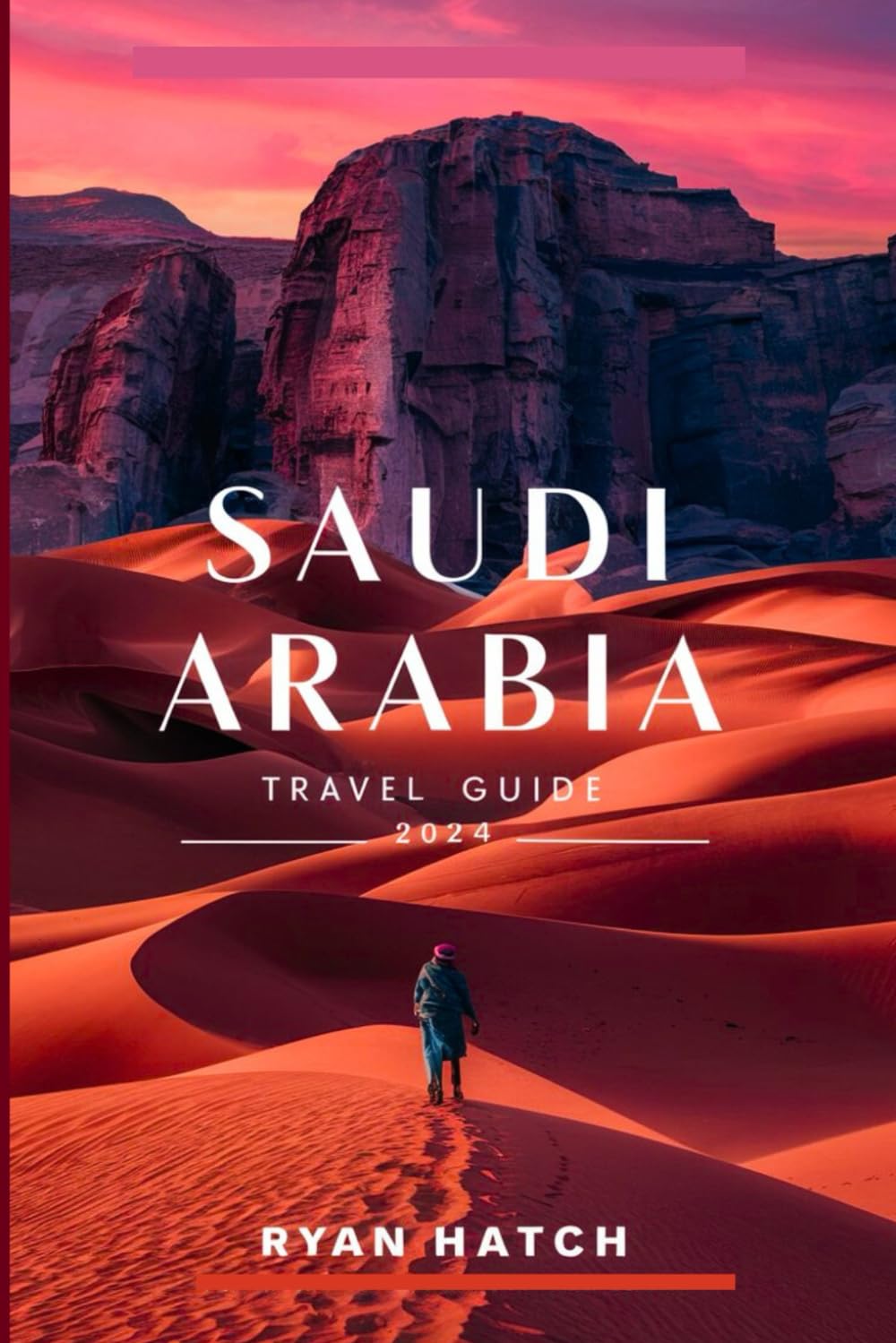 SAUDI ARABIA TRAVEL GUIDE 2024: Journey Through Saudi Arabia: A Complete Handbook for Exploring Culture, Adventure, and Hospitality