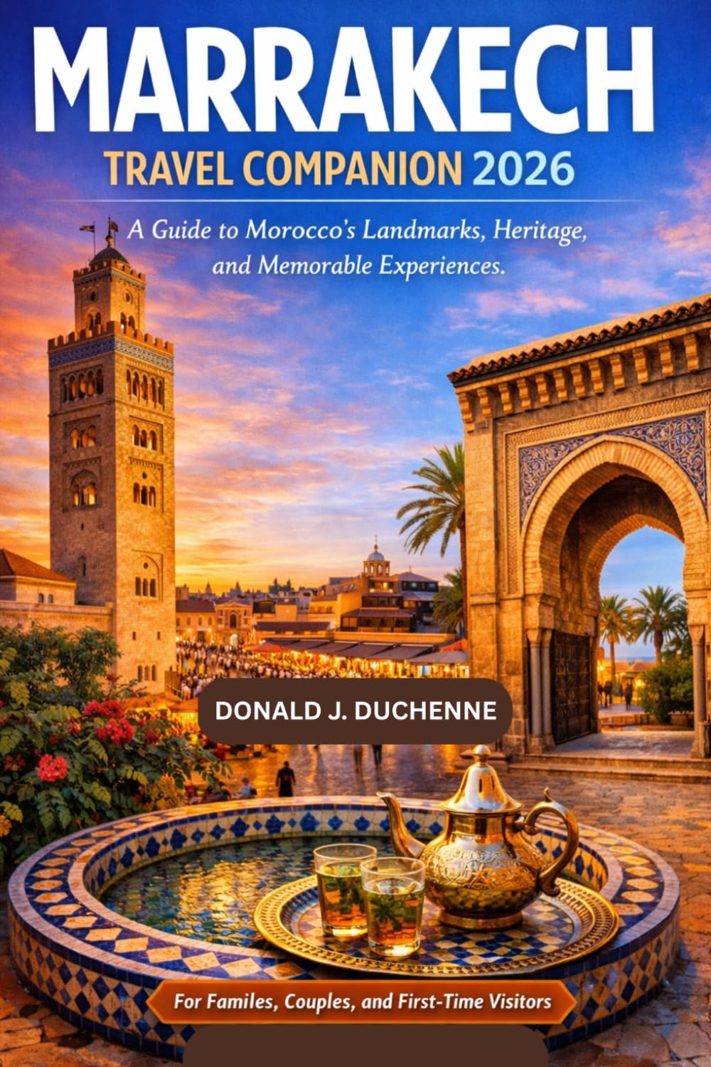MARRAKECH TRAVEL COMPANION 2026: A Guide to Morocco’s Landmarks, Heritage, and Memorable Experiences