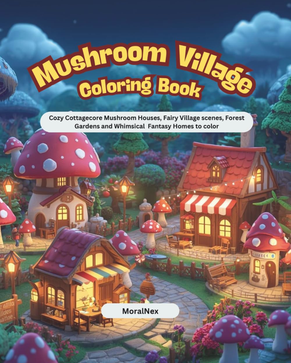 Mushroom Village Coloring Book: Cozy Cottagecore Mushroom Houses, Fairy Village Scenes & Whimsical Forest Homes | Relaxing Fantasy Coloring Book for Adults and Teens