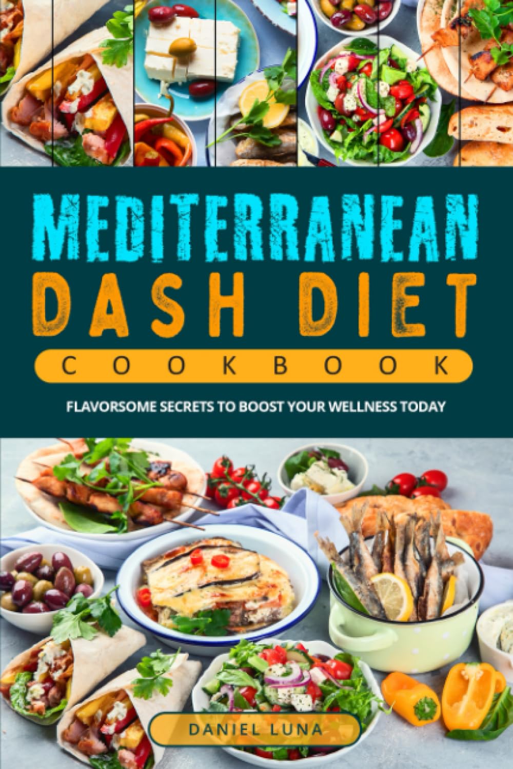 Mediterranean Dash Diet Cookbook: Flavorsome Secrets to Boost Your Wellness Today