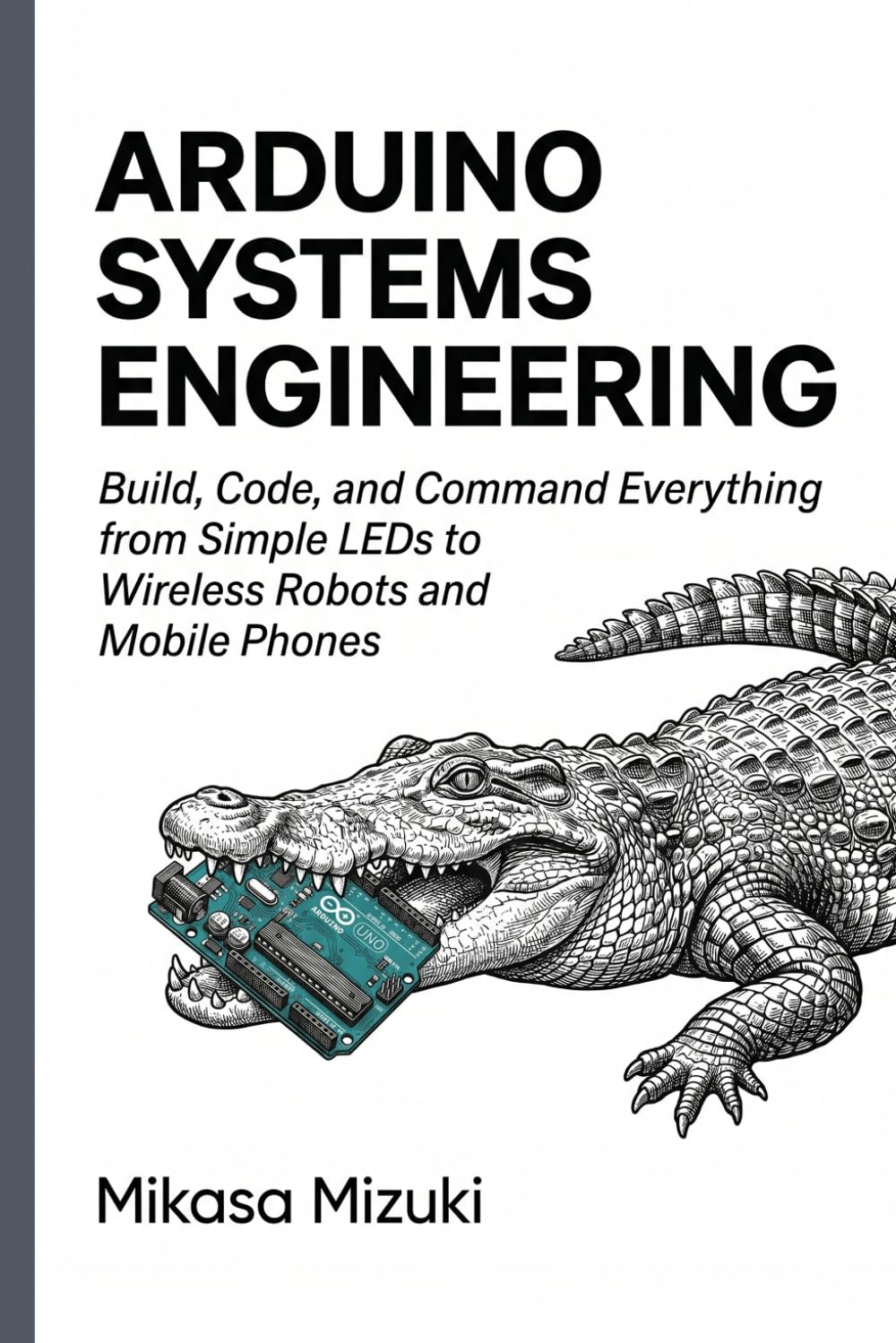 ARDUINO SYSTEMS ENGINEERING: Logic, Circuits, and Communication Protocols for the Modern Maker, Motor Control, and I2C Communication