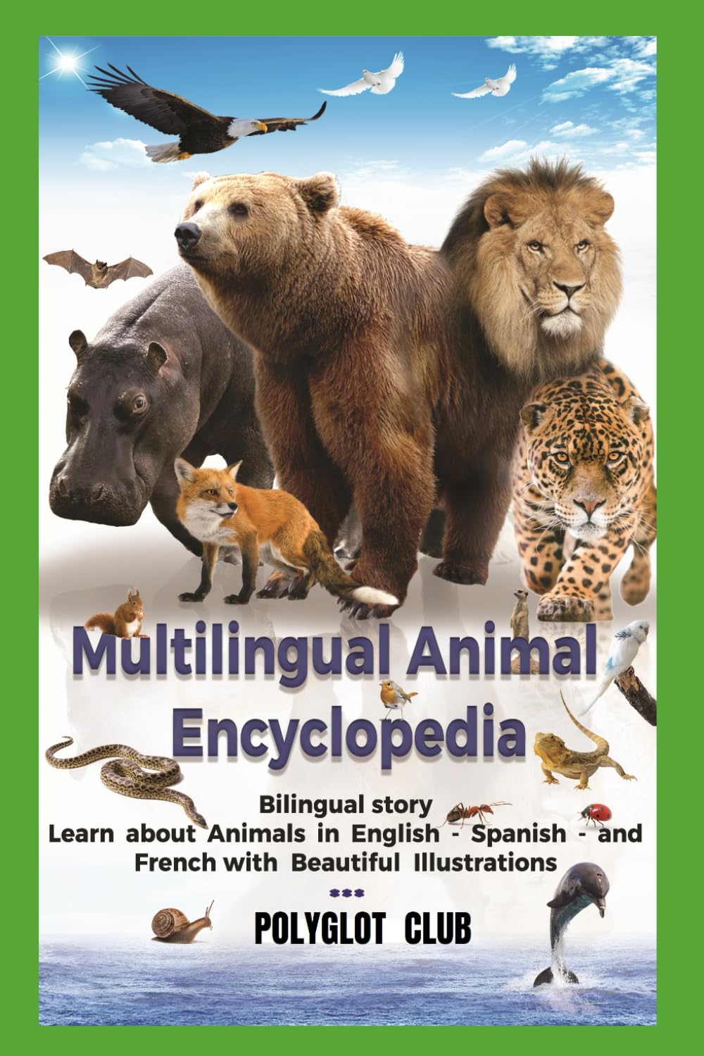 MULTILINGUAL ANIMAL ENCYCLOPEDIA: Learn about Animals in English- Spanish-and French with Beautiful Illustrations