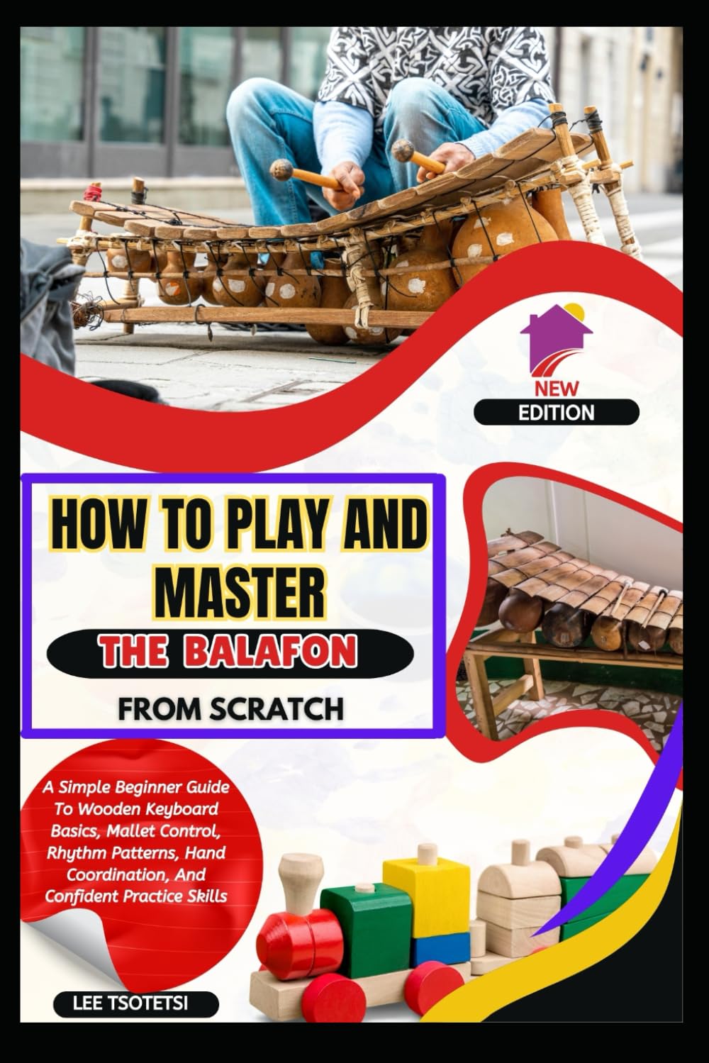 How To Play And Master The Balafon From Scratch: A Simple Beginner Guide To Wooden Keyboard Basics, Mallet Control, Rhythm Patterns, Hand Coordination, And Confident Practice Skills