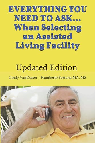 Everything You Need to Ask When Selecting an Assisted Living Facility: Revised &amp; New Categories of Over 500 Questions When Searching for ALF Assisted Living Facilities