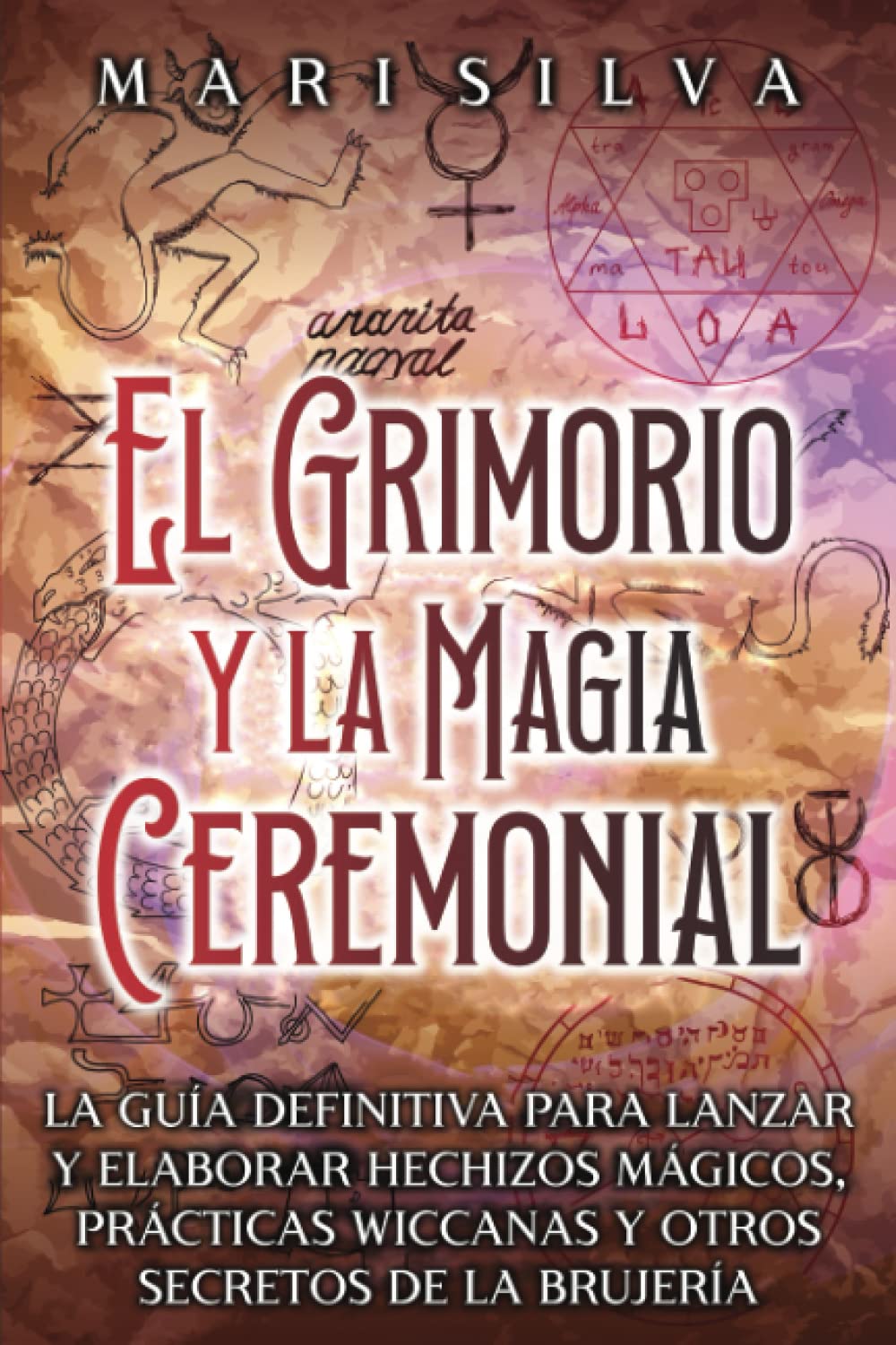 El Grimorio y la Magia Ceremonial: La guía definitiva para lanzar y elaborar hechizos mágicos, prácticas wiccanas y otros secretos de la brujería (Los secretos de la magia)
