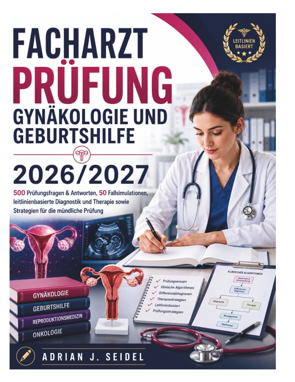Facharztprüfung Gynäkologie und Geburtshilfe 2026/2027: 500 Prüfungsfragen & Antworten, 50 Fallsimulationen, leitlinienbasierte Diagnostik und Therapie sowie Strategien für die mündliche Prüfung