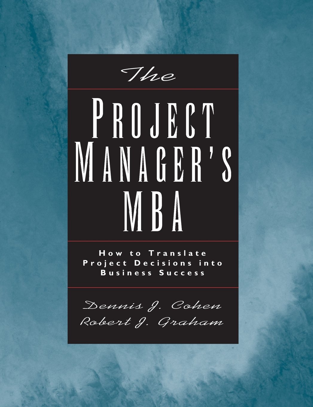 The Project Manager's MBA: How to Translate Project Decisions into Business Success