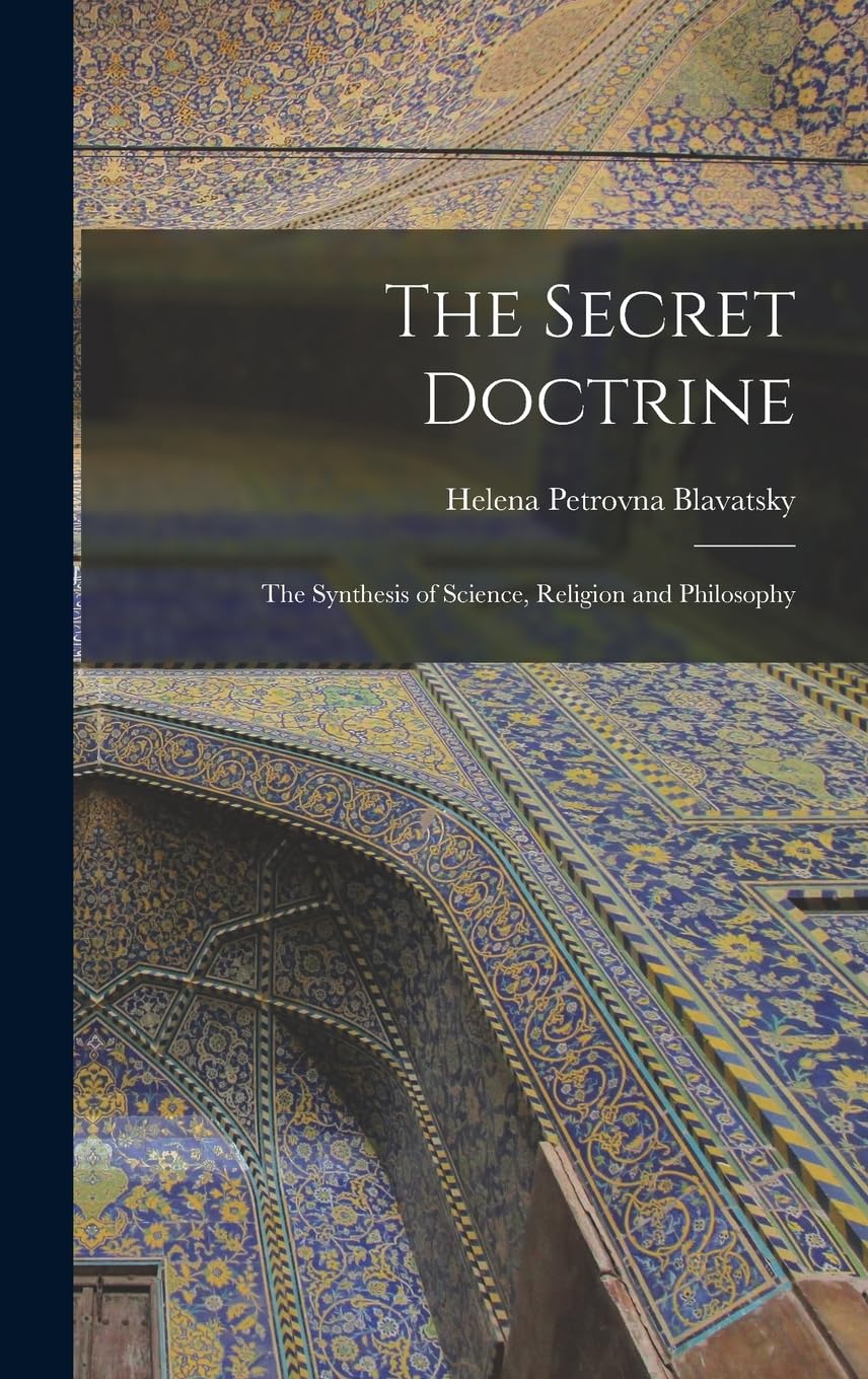 The Secret Doctrine: The Synthesis of Science, Religion and Philosophy