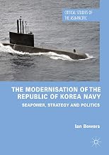 The Modernisation of the Republic of Korea Navy: Seapower, Strategy and Politics (Critical Studies of the Asia-Pacific)