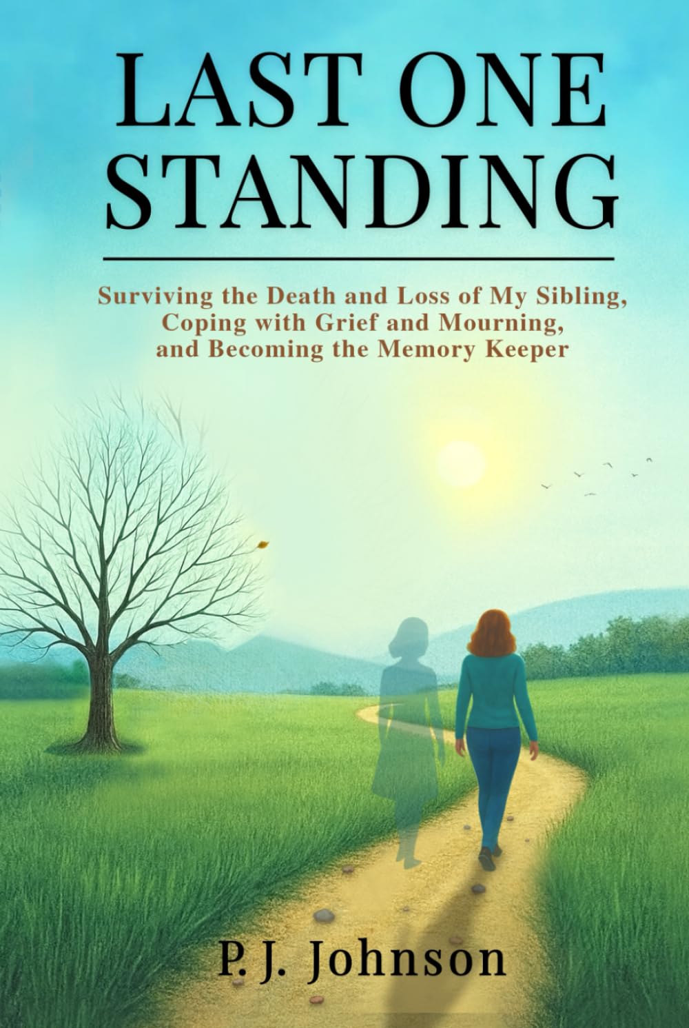 LAST ONE STANDING: Surviving the Death and Loss of My Sibling, Coping with Grief and Mourning, and Becoming the Memory Keeper