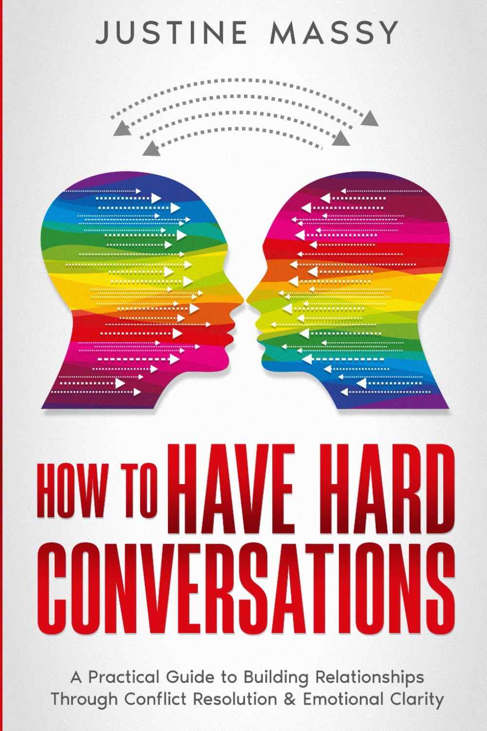 How to Have Hard Conversations: A Practical Guide to Building Relationships Through Conflict Resolution & Emotional Clarity