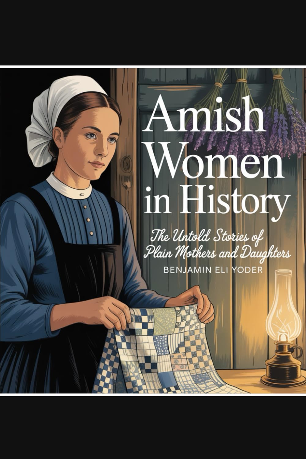 Amish Women in History: The Untold Stories of Plain Mothers and Daughters (Amish Untold History Series)