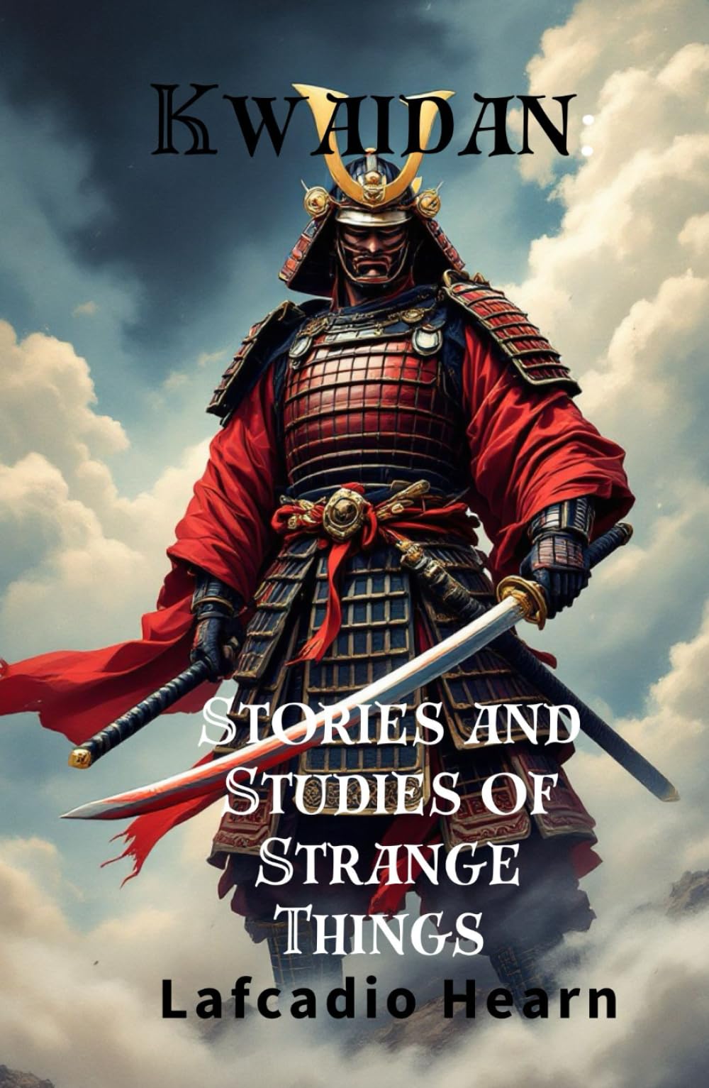 Kwaidan: Stories and Studies of Strange Things: Ancient Folklore of the Japanese Supernatural, Original and Unabridged Edition
