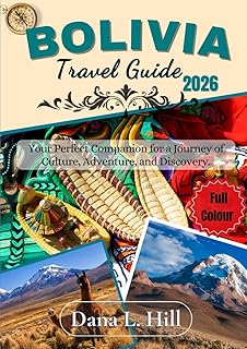 BOLIVIA TRAVEL GUIDE 2026 (FULL COLOUR): Your Perfect Companion for a Journey of Culture, Adventure, and Discovery. (The Global Explorer)