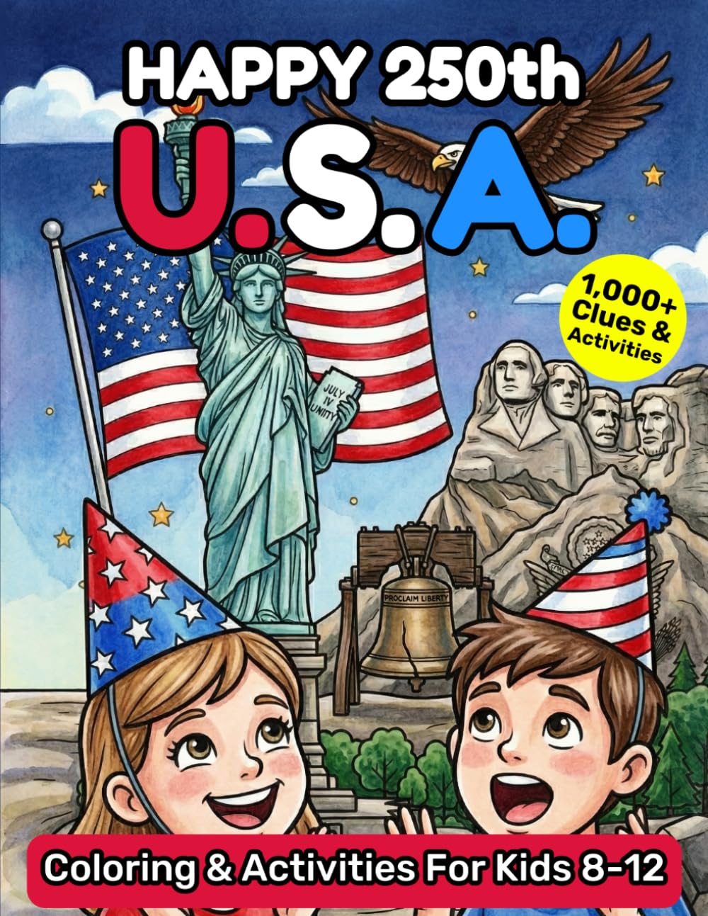 Happy 250th U.S.A. Coloring and Activities for Kids 8-12: 1000+ Clues & More - ALL-IN-ONE - Pages to Color, Spot the Difference, Mazes, Word Search, Crosswords, Sudoku, Riddles, Trivia Facts, Jokes