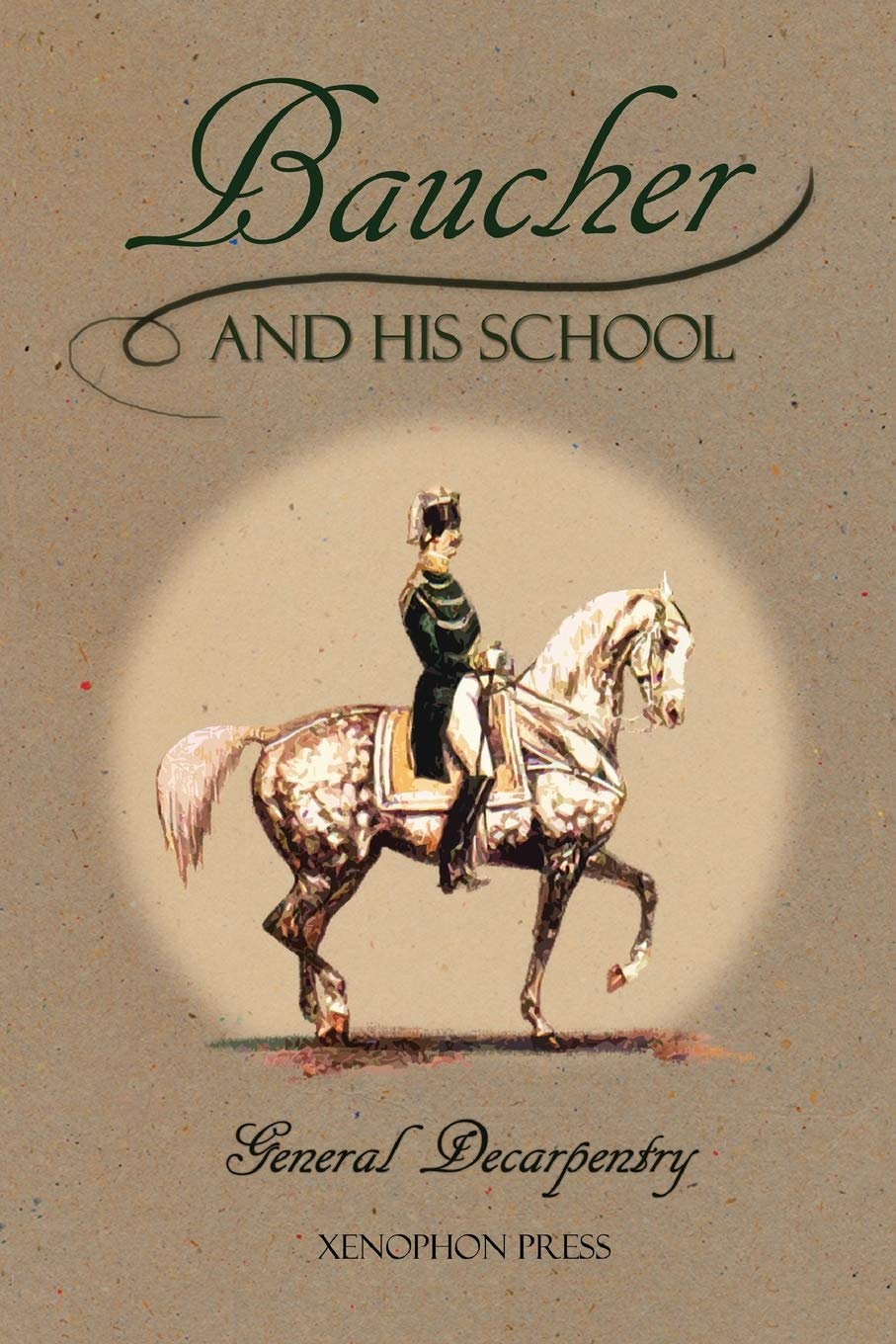 Baucher and His School with Appendix I Louis Rul Eugène Caron and Appendix II Louis Seeger