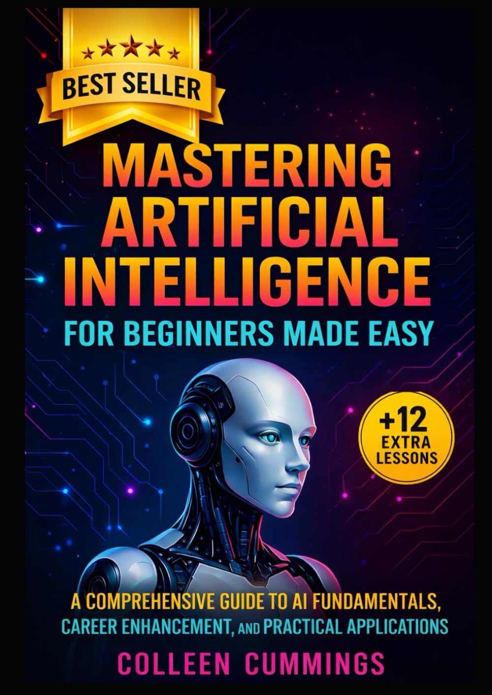 Mastering Artificial Intelligence for Beginners Made Easy:: A Comprehensive Guide to AI Fundamentals, Career Enhancement, and Practical Applications