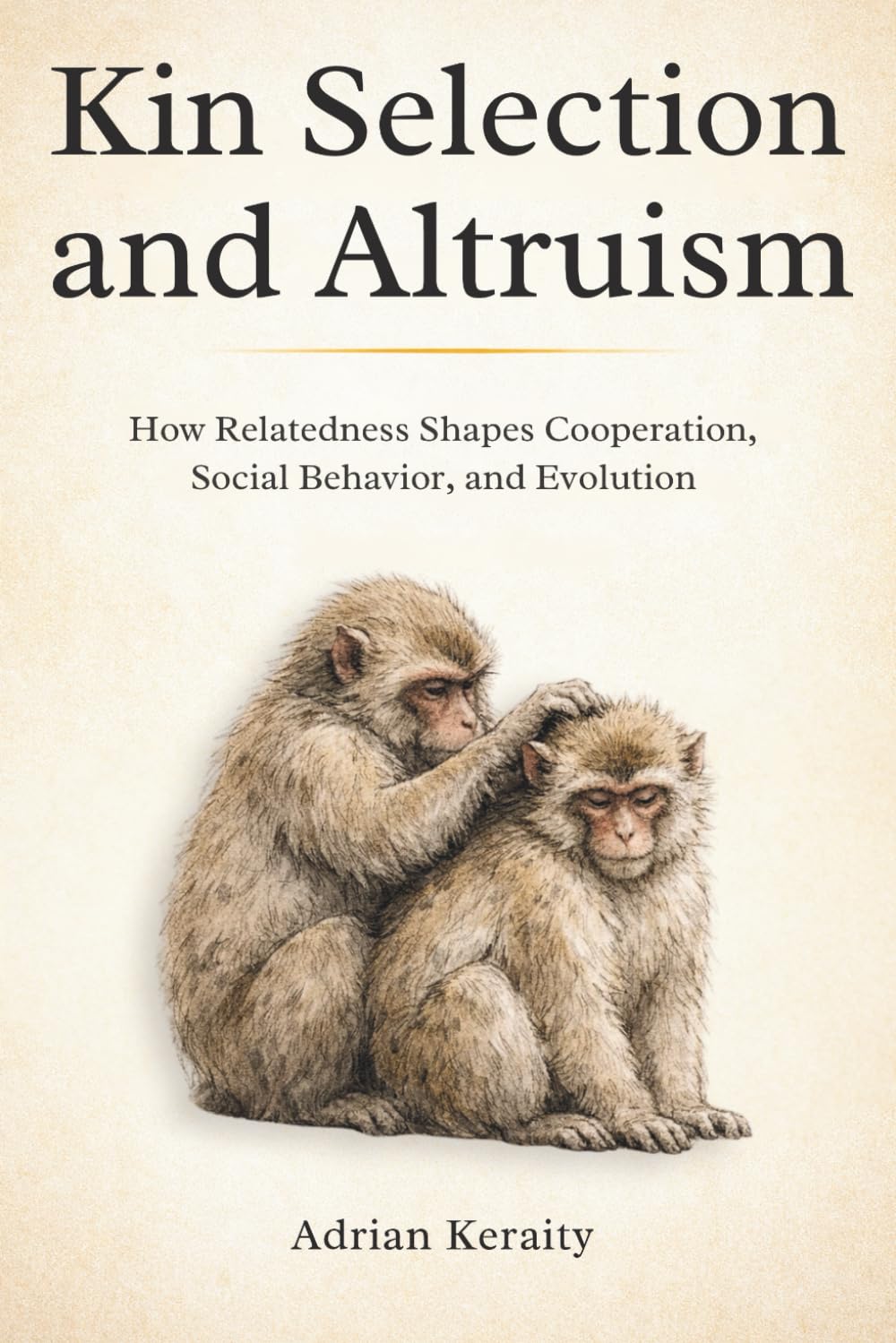 Kin Selection and Altruism: How Relatedness Shapes Cooperation, Social Behavior, and Evolution (Evolutionary Forces Explained)