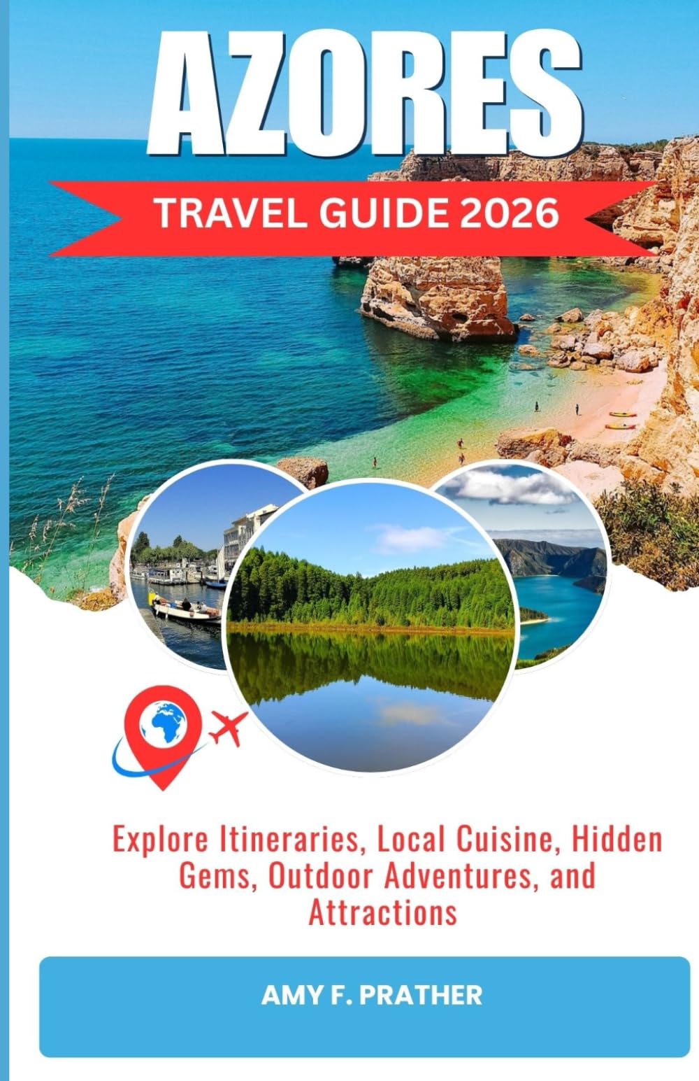 AZORES TRAVEL GUIDE 2026: Explore Itineraries, Local Cuisine, Hidden Gems, Outdoor Adventures, and Attractions