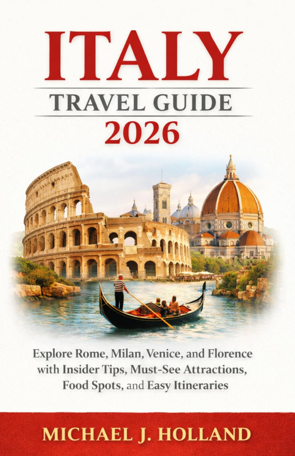 Italy Travel Guide 2026: Explore Rome, Milan, Venice, and Florence with Insider Tips, Must-See Attractions, Food Spots, and Easy Itineraries