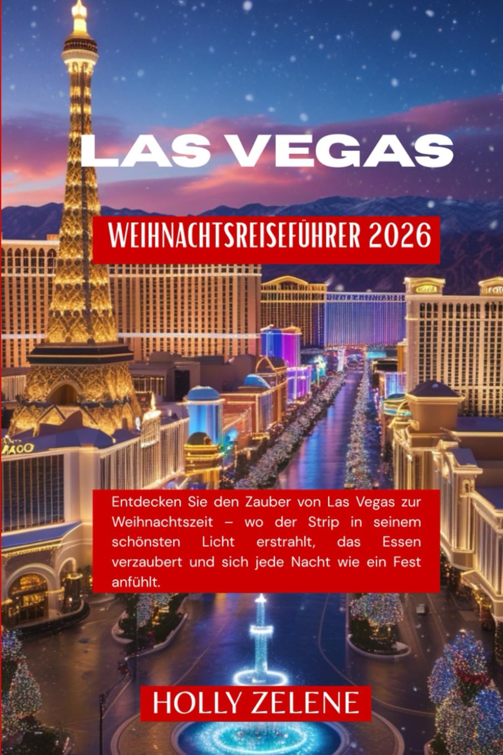 Las Vegas Weihnachtsreiseführer 2026: Entdecken Sie den Zauber von Las Vegas zur Weihnachtszeit – wo der Strip in seinem schönsten Licht erstrahlt, ... und sich jede Nacht wie ein Fest anfühlt.