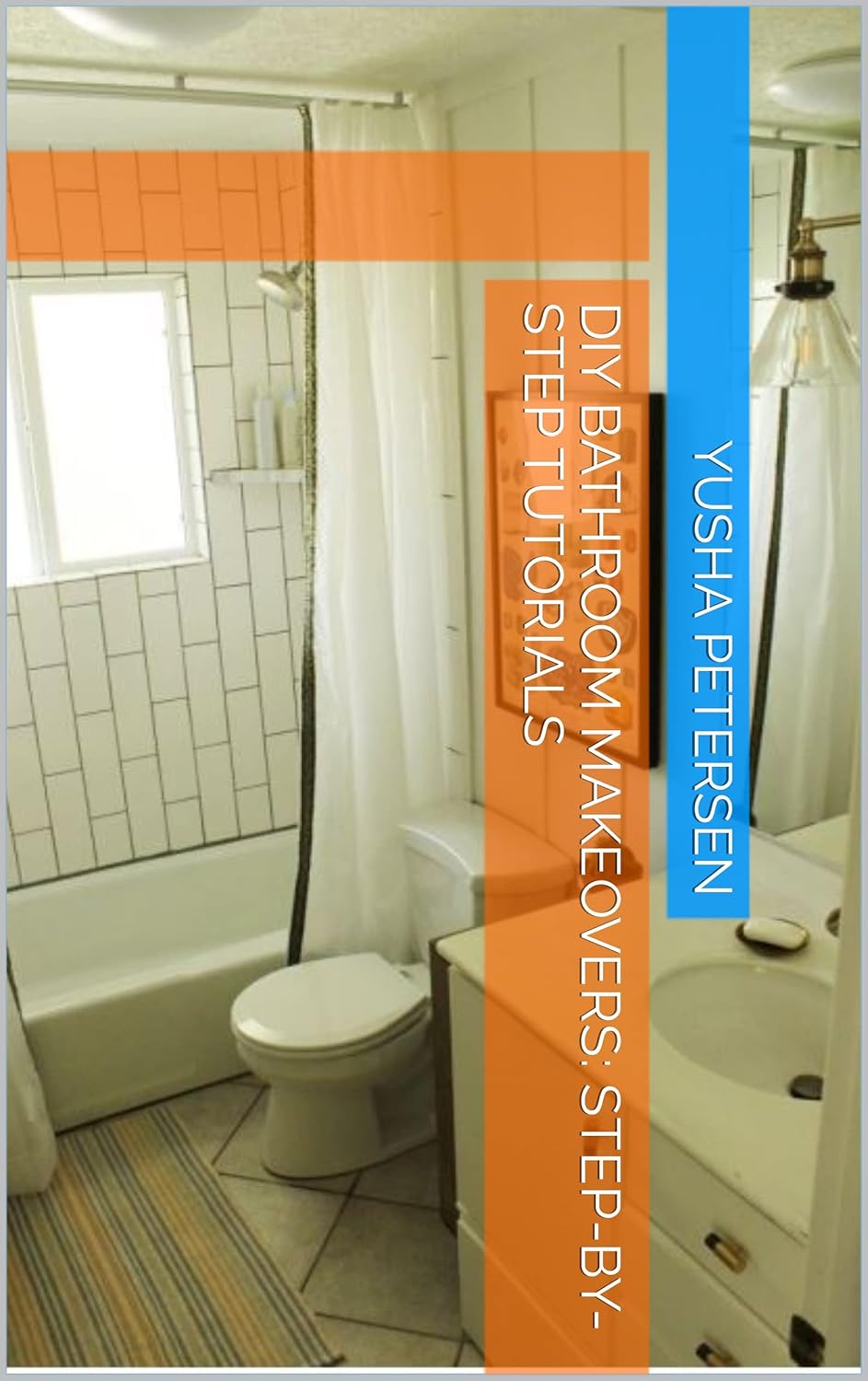 DIY Bathroom Makeovers StepbyStep Tutorials eBook Petersen, Yusha