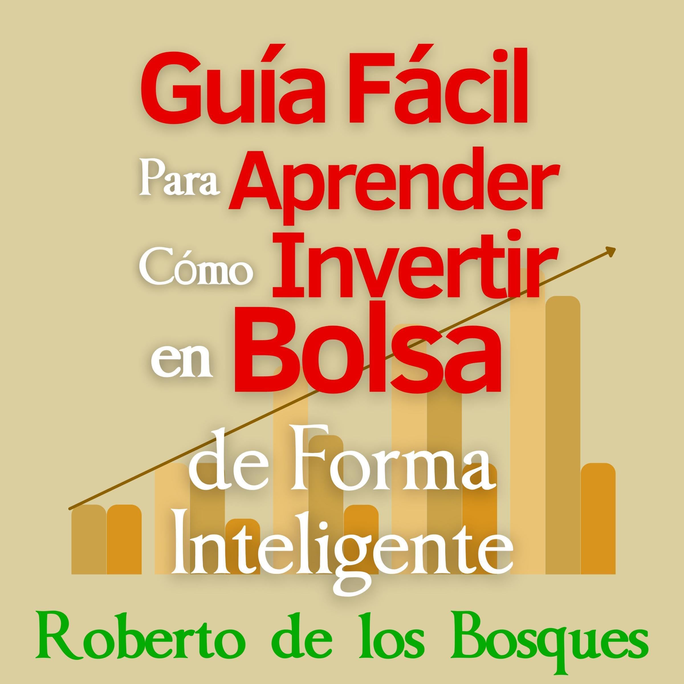 Guía Fácil Para Aprender Cómo Invertir en Bolsa de Forma Inteligente [Easy Guide to Learn How to Invest in the Stock Market Intelligently]