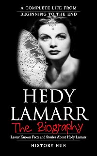 Hedy Lamarr: A Complete Life from Beginning to the End
