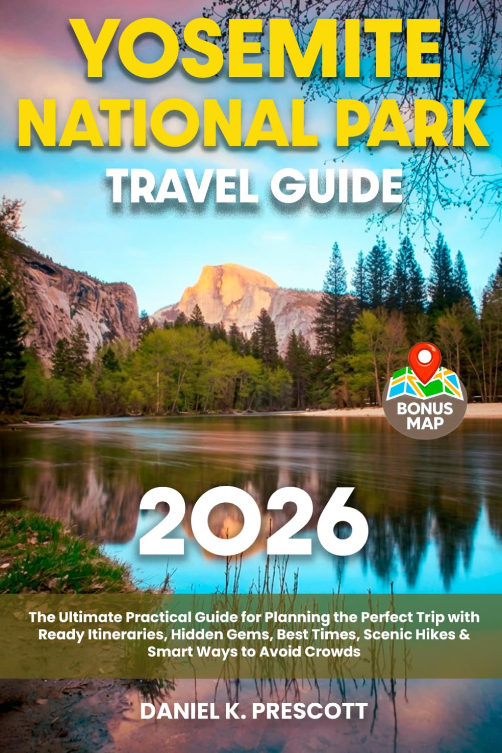 Yosemite National Park Travel Guide: The Ultimate Practical Guide for Planning the Perfect Trip with Ready Itineraries, Hidden Gems, Best Times, Scenic Hikes & Smart Ways to Avoid Crowds