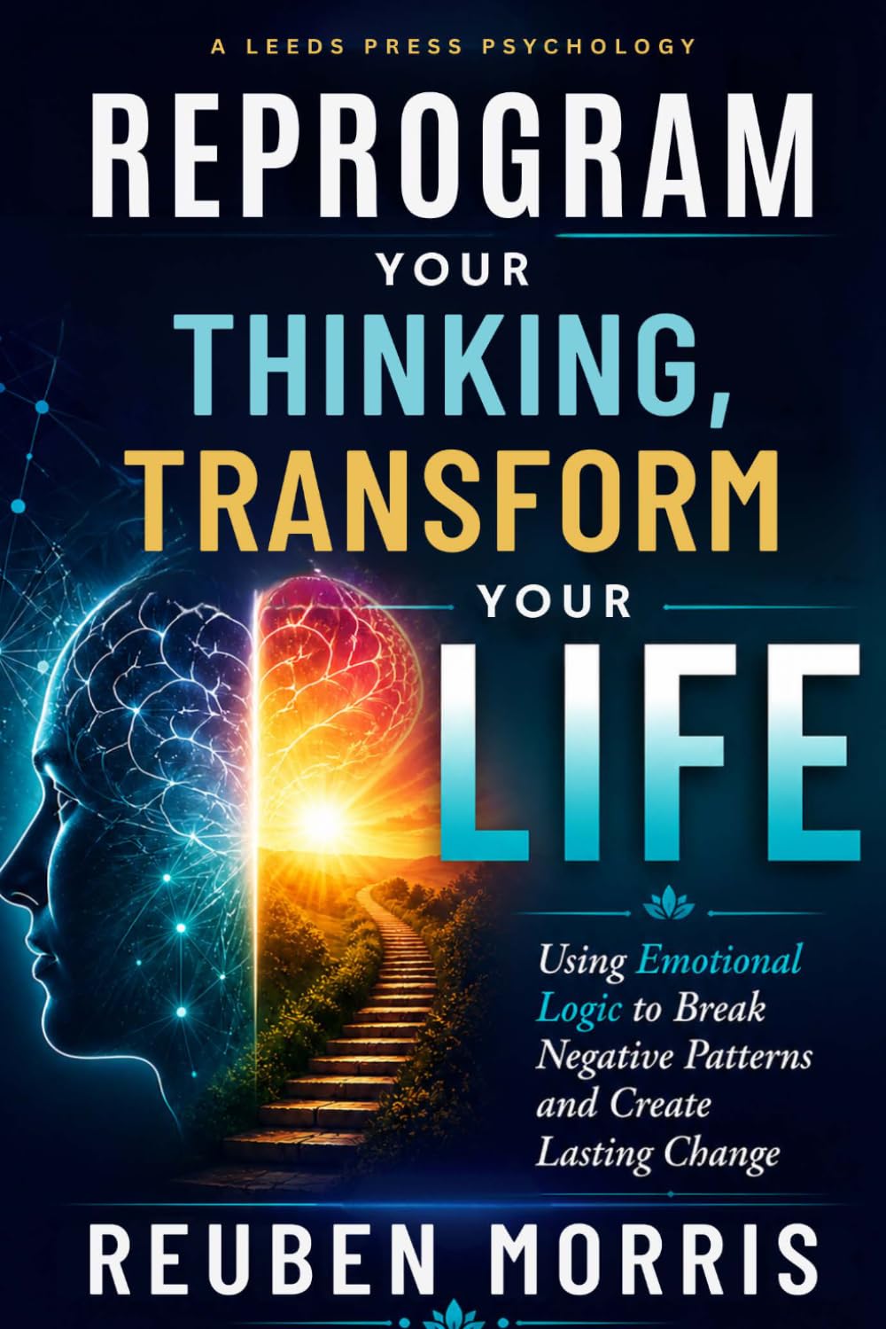 Reprogram Your Thinking, Transform Your Life: Using Emotional Logic to Break Negative Patterns and Create Lasting Change