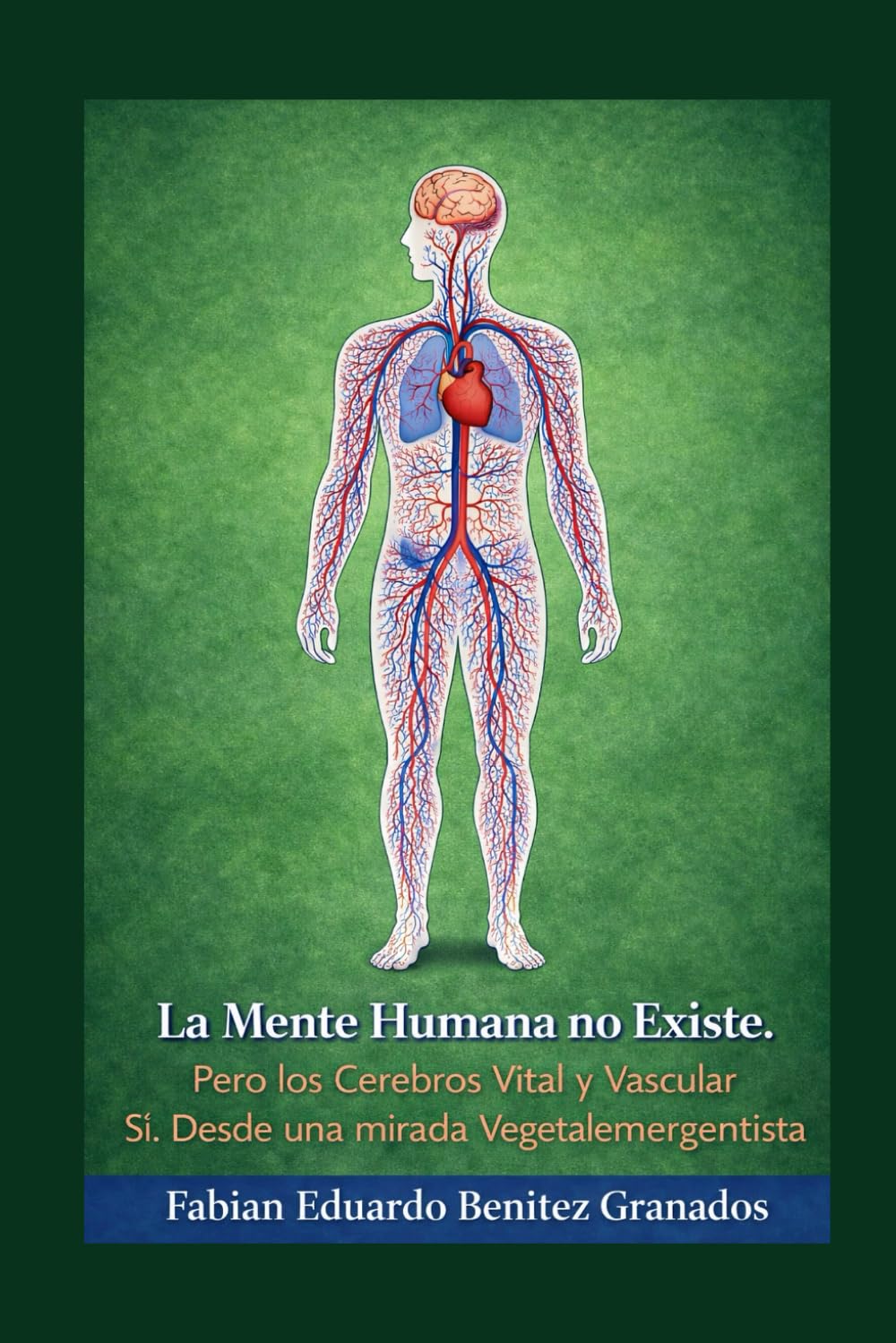 La Mente Humana no Existe. Pero los Cerebros Vital y Vascular Si. Desde una mirada Vegetalemergentista: Porque Somos lo que Somos