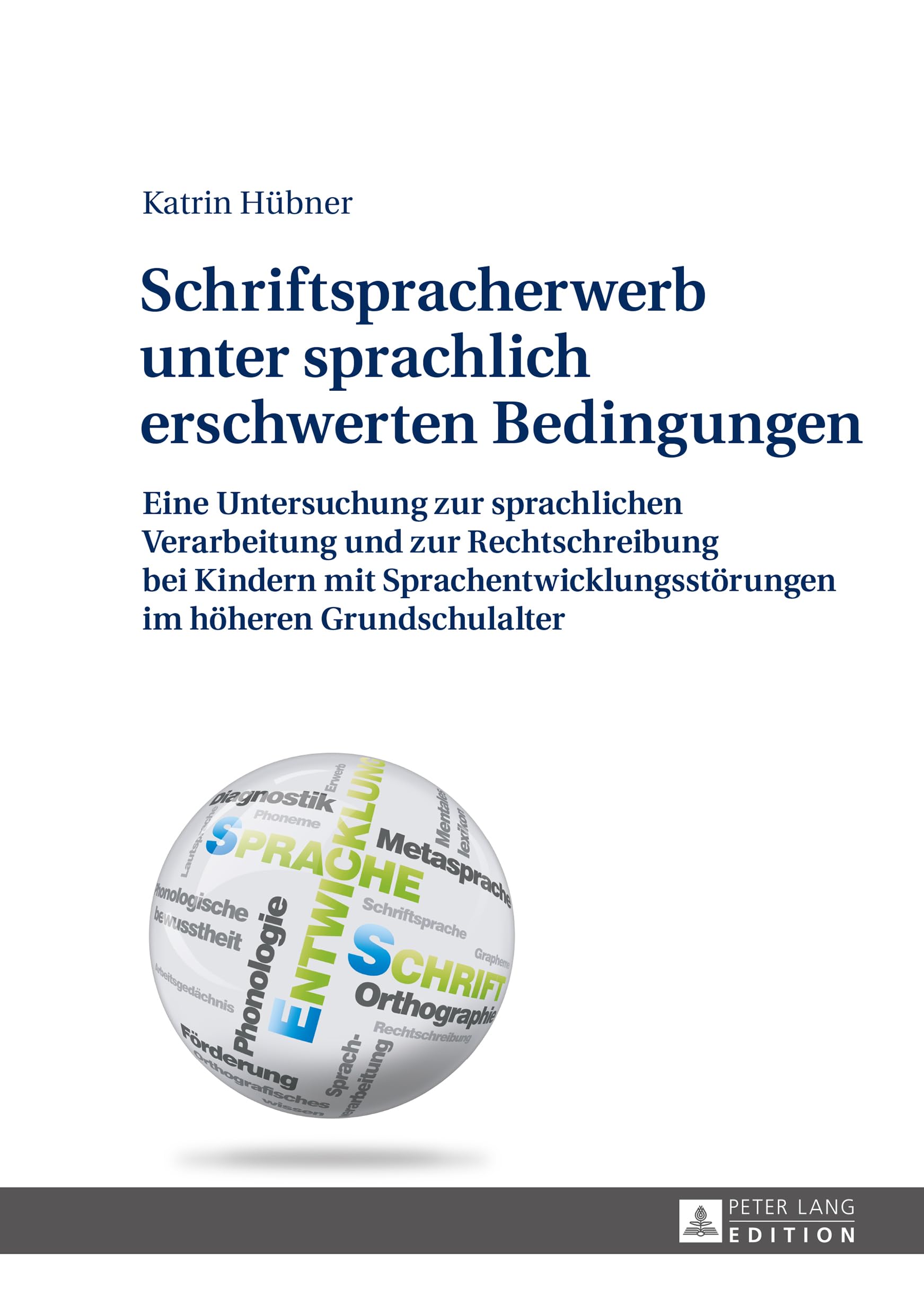 Schriftspracherwerb unter sprachlich erschwerten Bedingungen: Eine Untersuchung zur sprachlichen Verarbeitung und zur Rechtschreibung bei Kindern mit ... im höheren Grundschulalter
