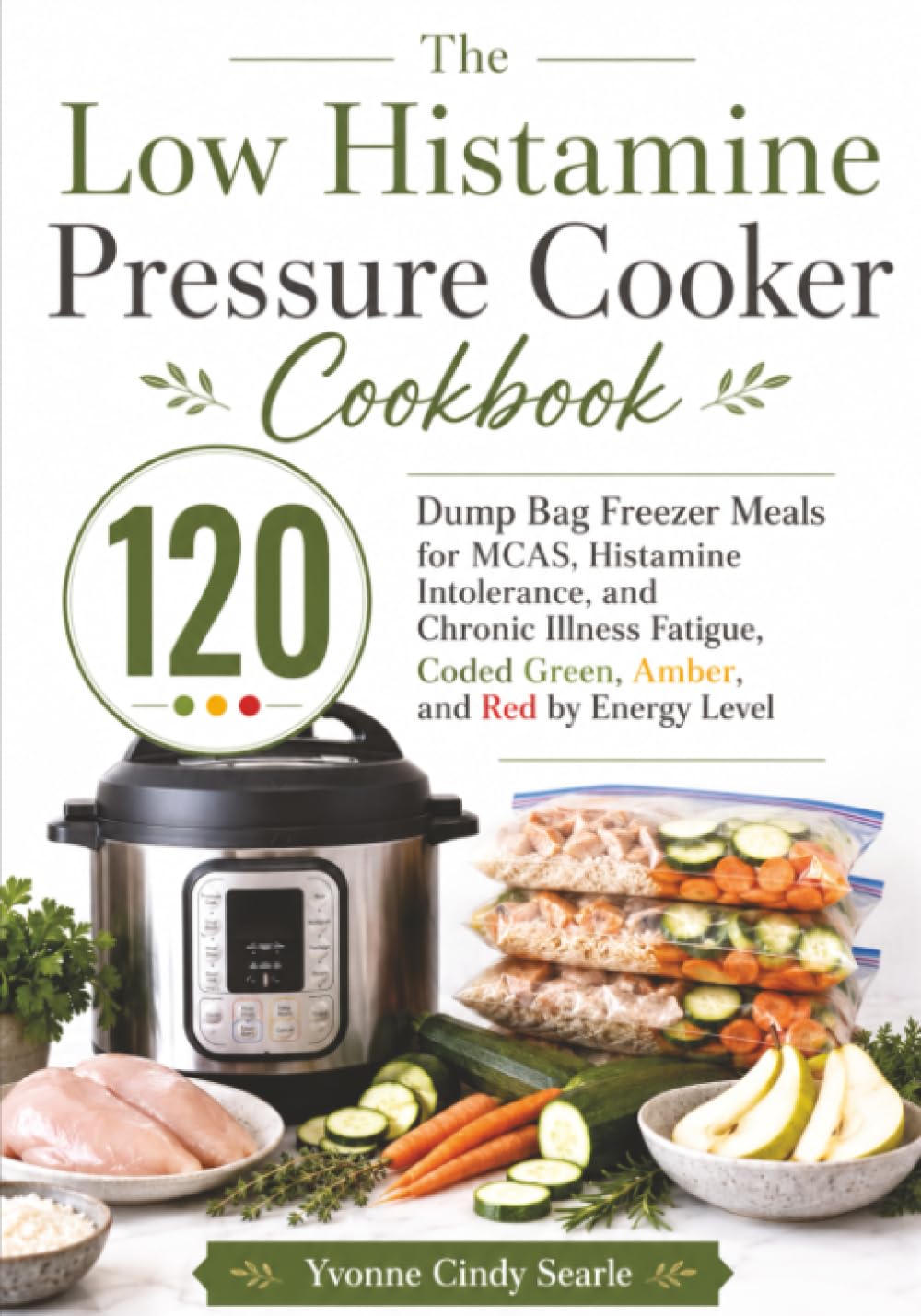 The Low Histamine Pressure Cooker Cookbook: 120 Dump Bag Freezer Meals for MCAS, Histamine Intolerance, and Chronic Illness Fatigue, Coded Green, Amber, and Red by Energy Level