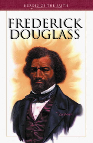 Frederick Douglass: Abolitionist and Reformer (Heroes of the Faith) Frederick Douglass: Abolitionist and Reformer (Heroes of the Faith)