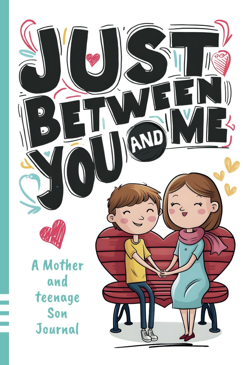 Just Between You and Me Journal: A Mother and Teenage Son Pass Back and Forth Diary with Prompts for Conversations about Love, Life, Self-Confidence and Plans and Build a Strong Relationship