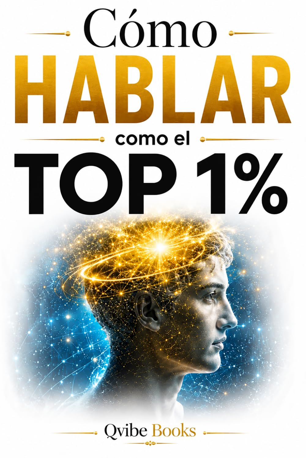 Cómo Hablar Como El 1 %: Piensa Como Los Estrategas Que Siempre Ganan